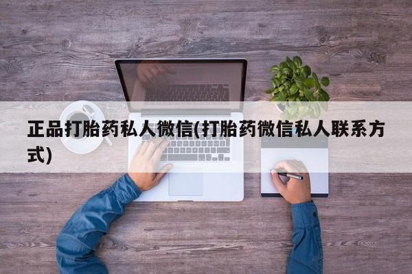 流产药如何购买正品打胎药私人微信(打胎药微信私人联系方式)