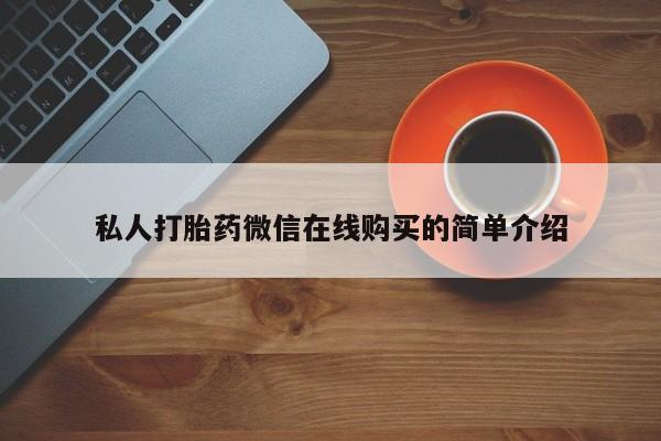 流产药如何购买私人打胎药微信在线购买的简单介绍