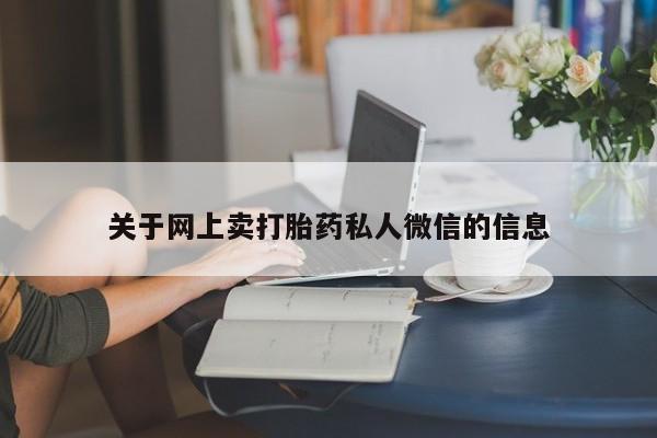 流产药如何购买关于网上卖打胎药私人微信的信息