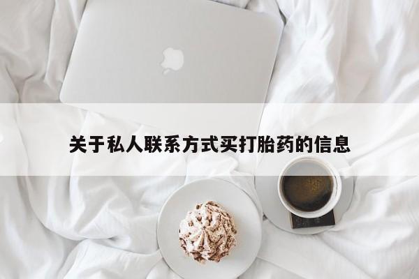 流产药如何购买关于私人联系方式买打胎药的信息