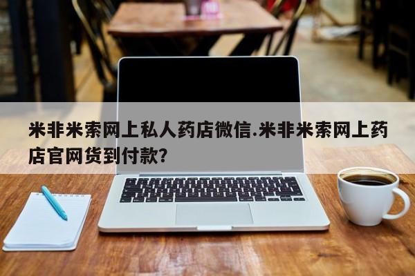流产药如何购买米非米索网上私人药店微信.米非米索网上药店官网货到付款？