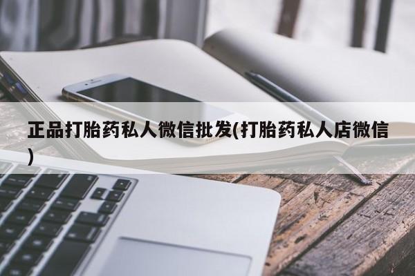 流产药如何购买正品打胎药私人微信批发(打胎药私人店微信)