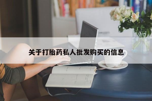 流产药如何购买关于打胎药私人批发购买的信息
